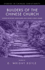 Builders of the Chinese Church: Pioneer Protestant Missionaries and Chinese Church Leaders