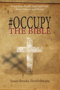 Title: #Occupy the Bible: What Jesus Really Said (and Did) about Money and Power, Author: Susan Brooks Thistlethwaite