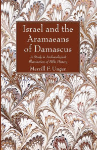 Israel and the Aramaeans of Damascus: A Study in Archaeological Illumination of Bible History