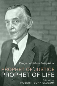 Title: Prophet of Justice, Prophet of Life: Essays on William Stringfellow, Author: Robert Boak Slocum