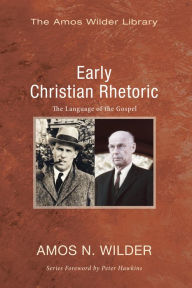 Title: Early Christian Rhetoric: The Language of the Gospel, Author: Amos N Wilder