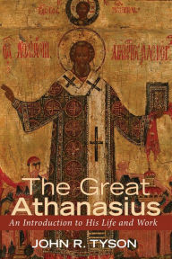 Title: The Great Athanasius, Author: John R Tyson