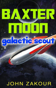 Title: Baxter Moon: Galactic Scout, Author: John Zakour