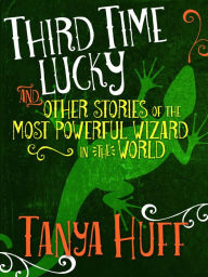 Title: Third Time Lucky: And Other Stories of the Most Powerful Wizard in the World, Author: Tanya Huff