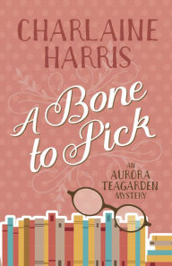 Title: A Bone to Pick (Aurora Teagarden Series #2), Author: Charlaine Harris