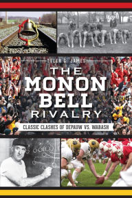 Title: The Monon Bell Rivalry: Classic Clashes of DePauw vs. Wabash, Author: Tyler James