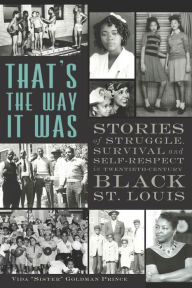 Title: That's the Way It Was: Stories of Struggle, Survival and Self-Respect in Twentieth-Century Black St. Louis, Author: Vida Goldman Prince