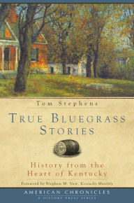 Title: True Bluegrass Stories: History from the Heart of Kentucky, Author: Tom Stephens