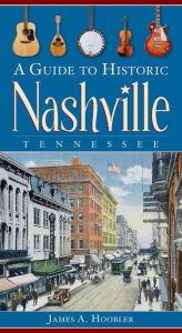 Title: A Guide to Historic Nashville, Tennessee, Author: James A Hoobler