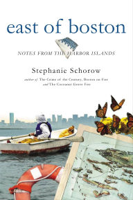 Title: East of Boston: Notes from the Harbor Islands, Author: Stephanie Schorow