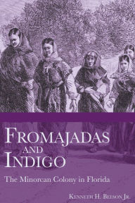 Title: Fromajadas and Indigo: The Minorcan Colony in Florida, Author: Kenneth H. Beeson Jr.