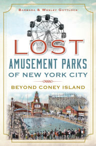 Title: Lost Amusement Parks of New York City: Beyond Coney Island, Author: Barbara Gottlock