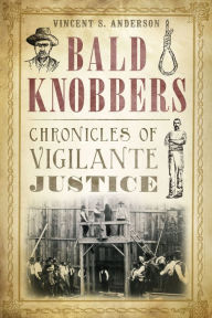 Title: Bald Knobbers: Chronicles of Vigilante Justice, Author: Vincent S. Anderson