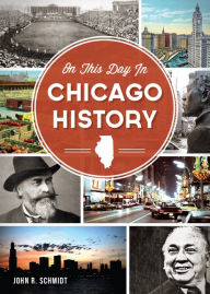 Title: On This Day in Chicago History, Author: John R. Schmidt