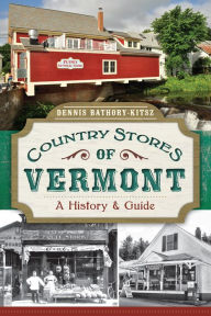 Title: Country Stores of Vermont: A History and Guide, Author: Dennis Bathory-Kitsz