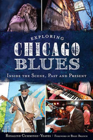 Title: Exploring Chicago Blues: Inside the Scene, Past and Present, Author: Rosalind Cummings-Yeates