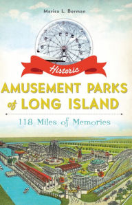 Title: Historic Amusement Parks of Long Island: 118 Miles of Memories, Author: Marisa L. Berman
