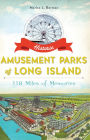 Historic Amusement Parks of Long Island: 118 Miles of Memories