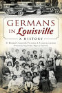 Germans in Louisville: A History