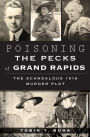 Poisoning the Pecks of Grand Rapids: The Scandalous 1916 Murder Plot