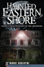 Haunted Eastern Shore: Ghostly Tales from East of the Chesapeake