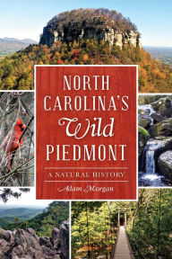 Title: North Carolina's Wild Piedmont: A Natural History, Author: Adam Morgan