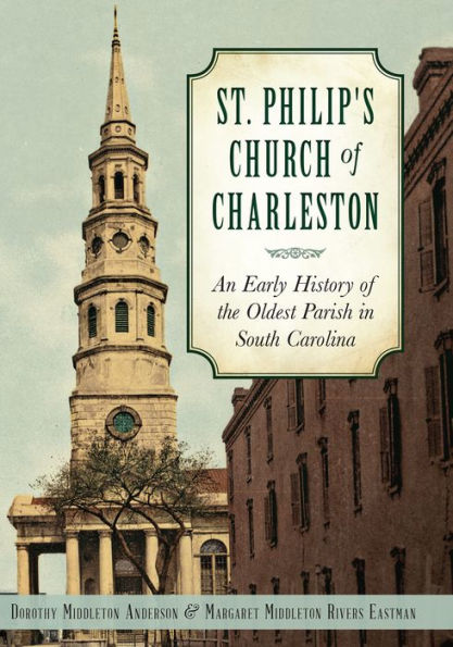 St. Philip's Church of Charleston: An Early History of the Oldest Parish in South Carolina