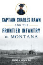 Captain Charles Rawn and the Frontier Infantry in Montana