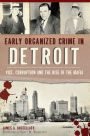Early Organized Crime in Detroit: Vice, Corruption and the Rise of the Mafia