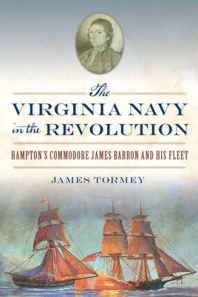 The Virginia Navy in the Revolution: Hampton's Commodore James Barron and His Fleet