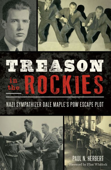 Treason in the Rockies: Nazi Sympathizer Dale Maple's POW Escape Plot