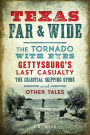 Texas Far and Wide: The Tornado with Eyes, Gettysburg's Last Casualty, the Celestial Skipping Stone and Other Tales