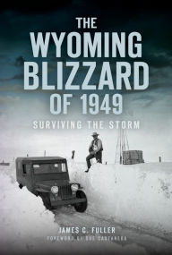 Title: The Wyoming Blizzard of 1949: Surviving the Storm, Author: James C. Fuller