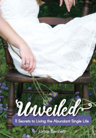 Title: Unveiled: 11 Secrets to Living the Abundant Single Life, Author: Jamie Bennett