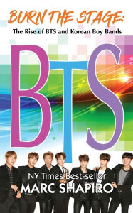 Title: Burn the Stage: The Rise of BTS and Korean Boy Bands, Author: Marc Shapiro