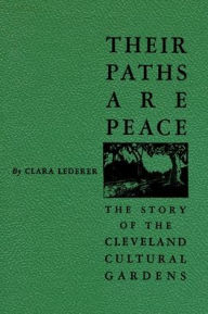 Title: Their Paths Are Peace: The Story of Cleveland's Cultural Gardens, Author: Clara Lederer