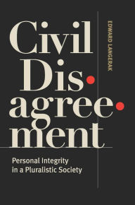 Title: Civil Disagreement: Personal Integrity in a Pluralistic Society, Author: Edward Langerak