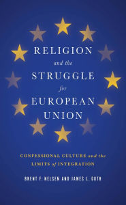 Title: Religion and the Struggle for European Union: Confessional Culture and the Limits of Integration, Author: Brent F. Nelsen