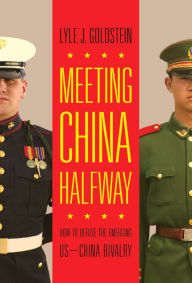 Title: Meeting China Halfway: How to Defuse the Emerging US-China Rivalry, Author: Lyle J. Goldstein
