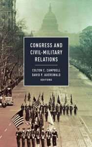 Title: Congress and Civil-Military Relations, Author: Colton C. Campbell