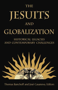 Title: The Jesuits and Globalization: Historical Legacies and Contemporary Challenges, Author: Thomas Banchoff