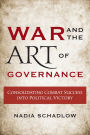 War and the Art of Governance: Consolidating Combat Success into Political Victory