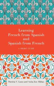 Title: Learning French from Spanish and Spanish from French: A Short Guide, Author: Patricia V. Lunn