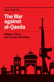 Title: The War against al-Qaeda: Religion, Policy, and Counter-narratives, Author: Nahed Artoul Zehr