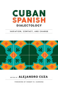 Title: Cuban Spanish Dialectology: Variation, Contact, and Change, Author: Alejandro Cuza