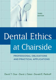 Title: Dental Ethics at Chairside: Professional Obligations and Practical Applications, Third Edition, Author: David T. Ozar