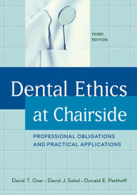 Title: Dental Ethics at Chairside: Professional Obligations and Practical Applications, Third Edition, Author: David T. Ozar