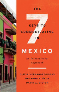 Title: The Seven Keys to Communicating in Mexico: An Intercultural Approach, Author: Orlando R. Kelm