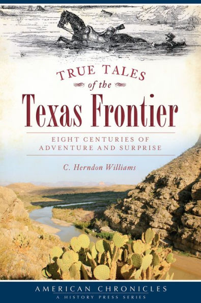 True Tales of the Texas Frontier: Eight Centuries of Adventure and Surprise