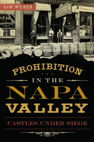 Title: Prohibition in the Napa Valley:: Castles Under Siege, Author: Lin Weber